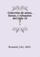 Coleccin de autos, farsas, y coloquios del siglo 16. 2, Rouanet, L?o, 1863- 
