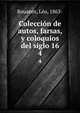 Coleccin de autos, farsas, y coloquios del siglo 16. 4, Rouanet, L?o, 1863- 