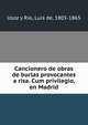 Cancionero de obras de burlas provocantes a risa. Cum privilegio, en Madrid, Usoz y Rio, Luis de, 1805-1865 