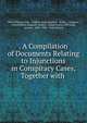 . A Compilation of Documents Relating to Injunctions in Conspiracy Cases, Together with ., Alfred Maurice Low , Frederic Jesup Stimson, Senate , Congress, United States Congress. Senate , United States 57th Cong., 1st sess., 1901 -1902, United States 