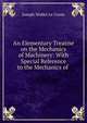 An Elementary Treatise on the Mechanics of Machinery: With Special Reference to the Mechanics of ., Joseph Nisbet le Conte 