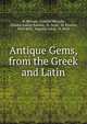 Antique Gems, from the Greek and Latin, M. M?aule, Fortun? M?aulle, Charles Joseph Natoire, M. Scott, M. Poirson, Paul Avril, Auguste Leloir, H. Scott 