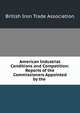 American Industrial Conditions and Competition: Reports of the Commissioners Appointed by the ., British Iron Trade Association 