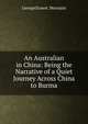 An Australian in China: Being the Narrative of a Quiet Journey Across China to Burma, George Ernest . Morriain 