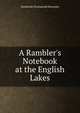 A Rambler's Notebook at the English Lakes, Rawnsley, H. D. (Hardwicke Drummond), 1851-1920 