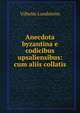 Anecdota byzantina e codicibus upsaliensibus: cum aliis collatis, Vilhelm Lundstrom 