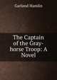 The Captain of the Gray-horse Troop: A Novel, Hamlin Garland 