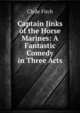 Captain Jinks of the Horse Marines: A Fantastic Comedy in Three Acts, Clyde Fitch 