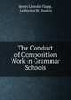 The Conduct of Composition Work in Grammar Schools, Henry Lincoln Clapp , Katharine W. Huston 