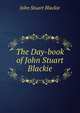 The Day-book of John Stuart Blackie, John Stuart Blackie 
