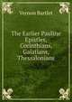 The Earlier Pauline Epistles, Corinthians, Galatians, & Thessalonians, Vernon Bartlet 