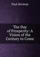 The Day of Prosperity: A Vision of the Century to Come, Paul Devinne 