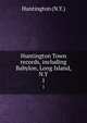 Huntington Town records, including Babylon, Long Island, N.Y.. 1, Huntington (N.Y.) 