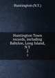 Huntington Town records, including Babylon, Long Island, N.Y.. 2, Huntington (N.Y.) 