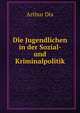 Die Jugendlichen in der Sozial- und Kriminalpolitik, Arthur Dix 