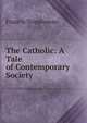 The Catholic: A Tale of Contemporary Society, Francis Templeman 