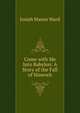 Come with Me Into Babylon: A Story of the Fall of Nineveh, Josiah Mason Ward 