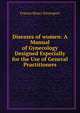 Diseases of women: A Manual of Gynecology Designed Especially for the Use of General Practitioners, Francis Henry Davenport 