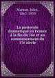 La pastorale dramatique en France a la fin du 16e et au commencement du 17e siecle, Marsan, Jules, 1867-1939 