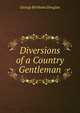 Diversions of a Country Gentleman, George Brisbane Douglas 