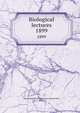 Biological lectures. 1899, Marine Biological Laboratory (Woods Hole, Mass.) 