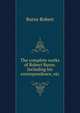 The complete works of Robert Burns. Including his correspondence, etc, Burns Robert 
