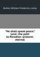 "He shall speak peace." Love: the path to Paradise--present: eternal, Butler, William Frederick, comp 