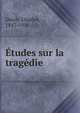 Etudes sur la tragedie, Dejob, Charles, 1847-1916 