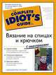 Вязание на спицах и крючком - (The Complete Idiot`s Guide To), Барбара Брейтер, Гейл Дивен 