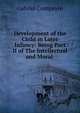 Development of the Child in Later Infancy: Being Part II of The Intellectual and Moral ., Gabriel Compayre 