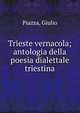 Trieste vernacola; antologia della poesia dialettale triestina, Piazza, Giulio 