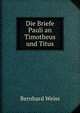 Die Briefe Pauli an Timotheus und Titus, Bernhard Weiss 