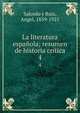 La literatura espaola; resumen de historia crtica. 4, Salcedo y Ruiz, Angel, 1859-1921 
