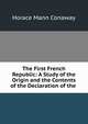 The First French Republic: A Study of the Origin and the Contents of the Declaration of the ., Horace Mann Conaway 