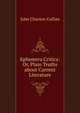 Ephemera Critica: Or, Plain Truths about Current Literature, Collins, John Churton, 1848-1908 