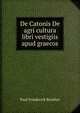 De Catonis De agri cultura libri vestigiis apud graecos, Paul Friederick Reuther 
