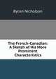 The French-Canadian: A Sketch of His More Prominent Characteristics, Byron Nicholson 