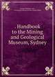 . Handbook to the Mining and Geological Museum, Sydney, George William Card , Geological Survey of New South Wales 