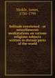 Solitude sweetened : or miscellaneous mediatations on various religious subjects written in distant parts of the world, Meikle, James, 1730-1799 