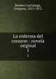 La enferma del corazon : novela original. 1, Romero Larra?aga, Gregorio, 1815-1872 