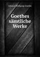 Goethes samtliche Werke, Johann Wolfgang Goethe 