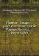 Florette & Patapon; pi?ce en trois actes. Par Maurice Hennequin & Pierre Veber, Hennequin, Maurice, 1863-1926,Veber, Pierre Eug?ne, 1869- 
