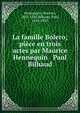 La famille Bolero; pi?ce en trois actes par Maurice Hennequin & Paul Bilhaud, Hennequin, Maurice, 1863-1926,Bilhaud, Paul, 1854-1933 