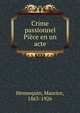 Crime passionnel Piece en un acte, Hennequin, Maurice, 1863-1926 