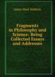Fragments in Philosophy and Science: Being Collected Essays and Addresses, James Mark Baldwin 