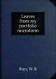 Leaves from my portfolio microform, Burr, W. K 