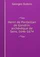 Henri de Pardaillan de Gondrin: archeveque de Sens, 1646-1674, Georges Dubois 