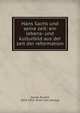 Hans Sachs und seine zeit: ein lebens- und kulturbild aus der zeit der reformation, Gene?e, Rudolf, 1824-1914. [from old catalog] 