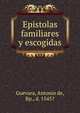 Epistolas familiares y escogidas, Guevara, Antonio de, Bp., d. 1545? 