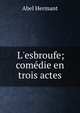 L'esbroufe; com?die en trois actes, Hermant Abel 
